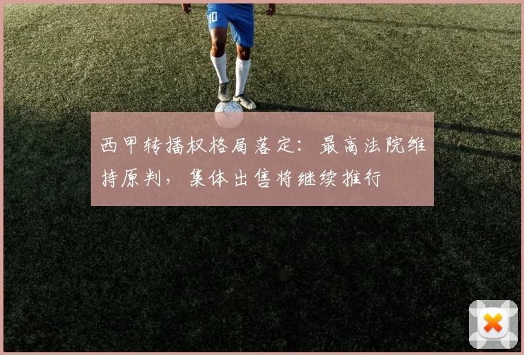 西甲转播权格局落定：最高法院维持原判，集体出售将继续推行