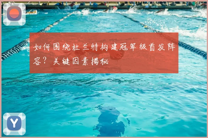 如何围绕杜兰特构建冠军级首发阵容？关键因素揭秘