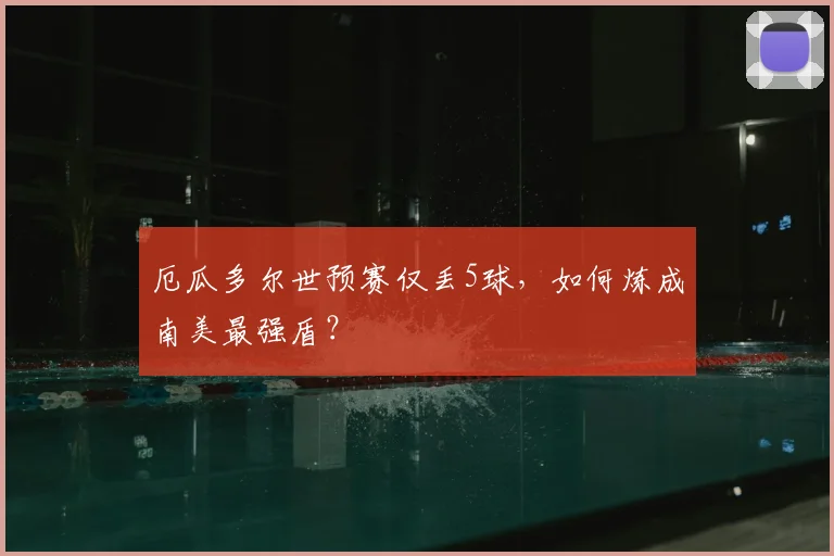 厄瓜多尔世预赛仅丢5球，如何炼成南美最强盾？